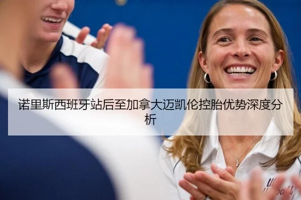 诺里斯西班牙站后至加拿大迈凯伦控胎优势深度分析